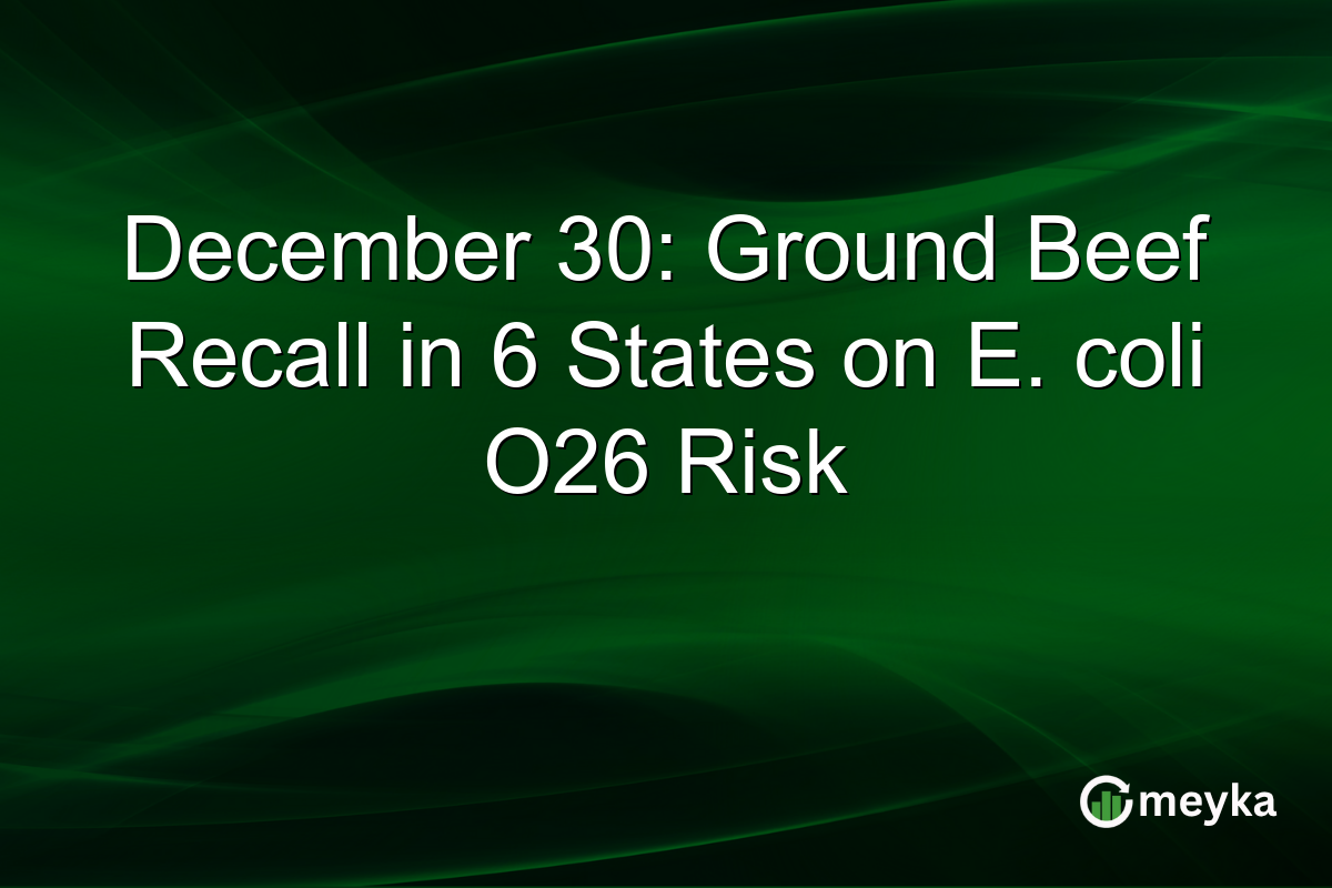 December 30: Ground Beef Recall in 6 States on E. coli O26 Risk