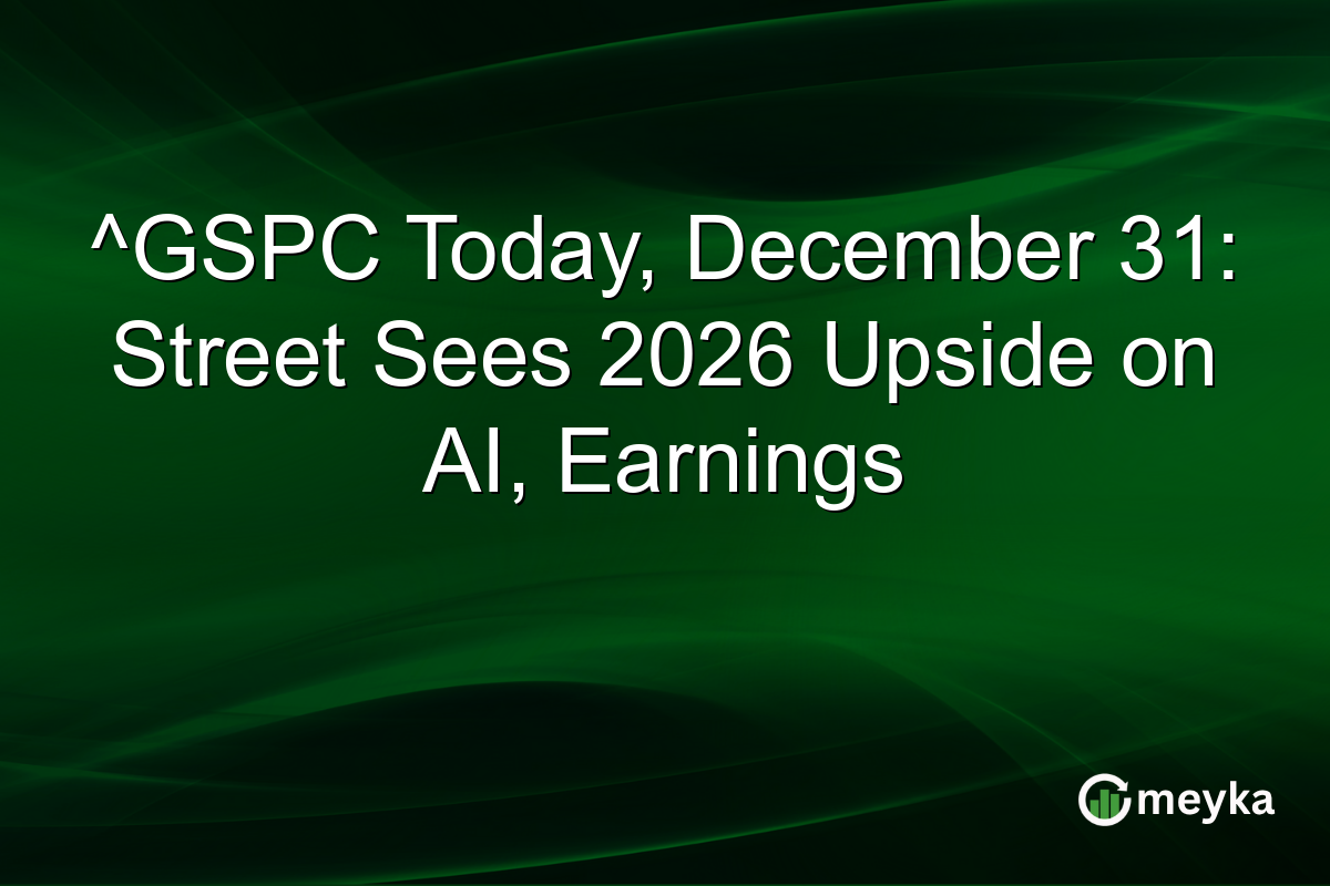 ^GSPC Today, December 31: Street Sees 2026 Upside on AI, Earnings