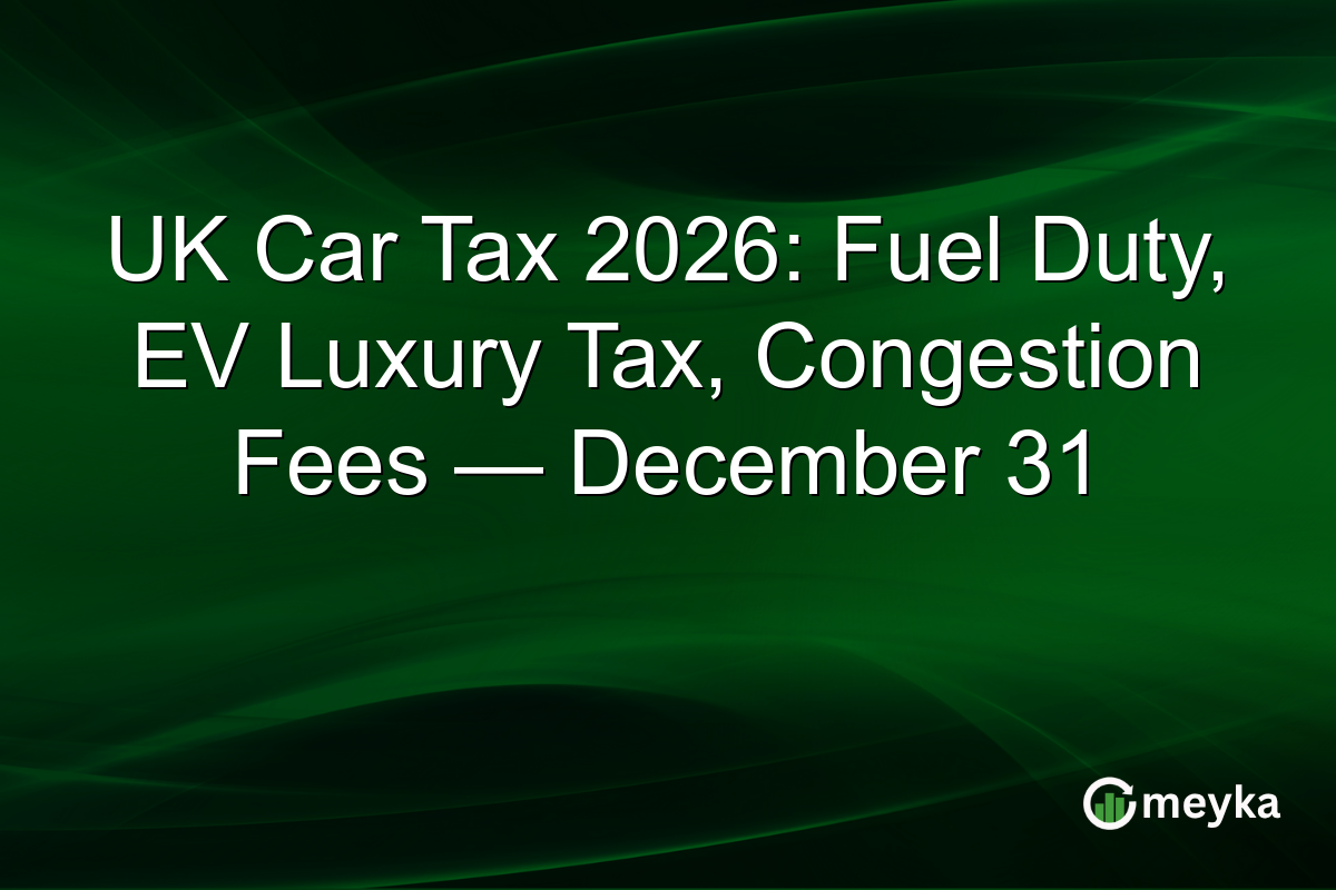 UK Car Tax 2026: Fuel Duty, EV Luxury Tax, Congestion Fees — December 31