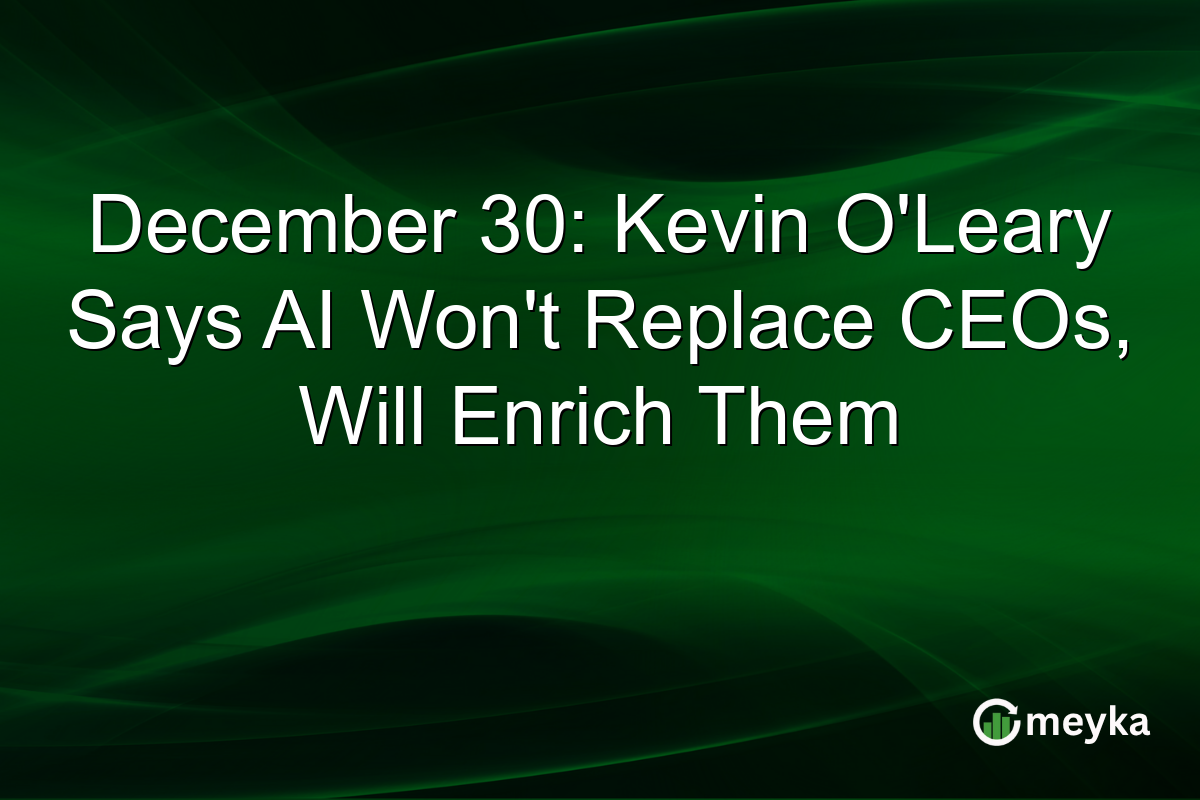 December 30: Kevin O'Leary Says AI Won't Replace CEOs, Will Enrich Them