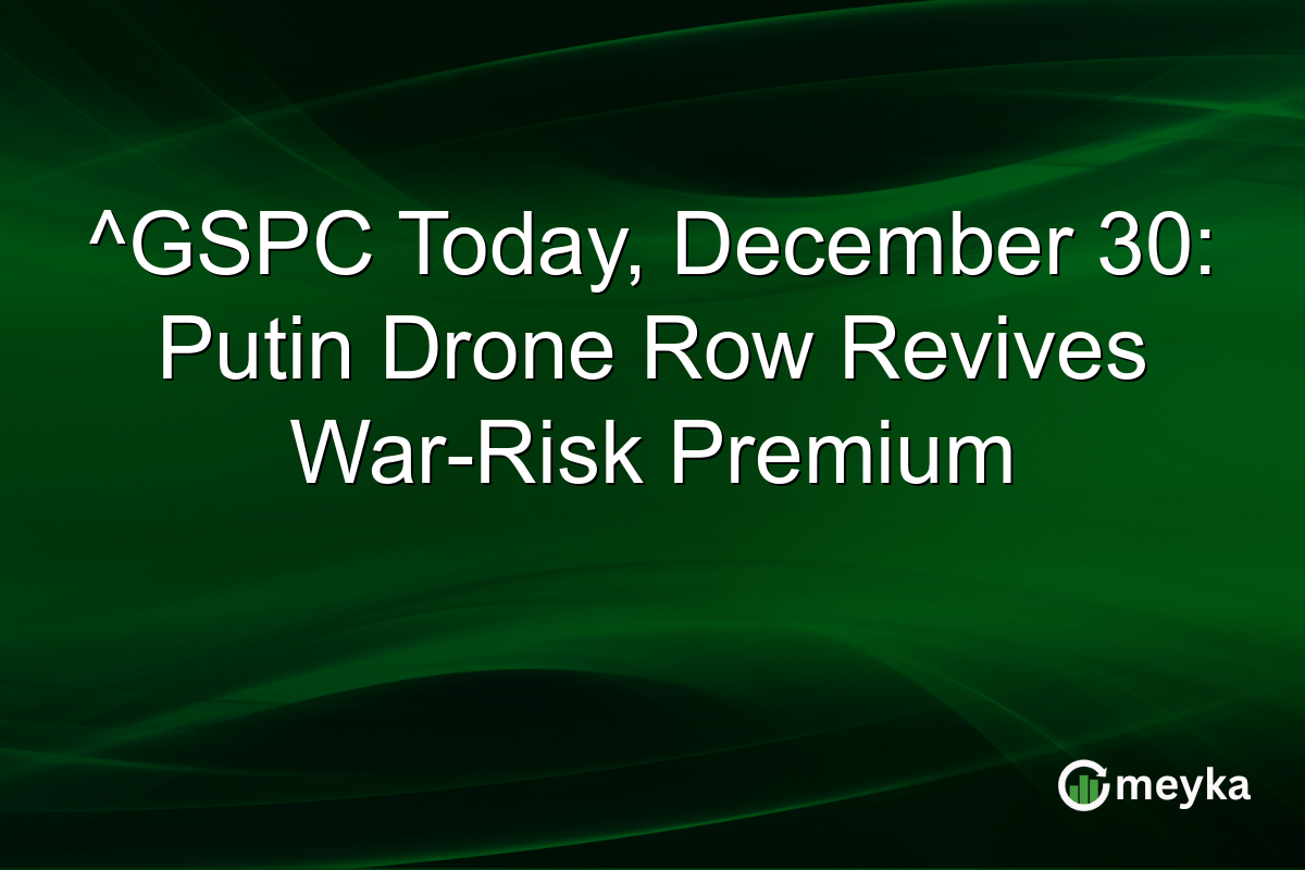 ^GSPC Today, December 30: Putin Drone Row Revives War-Risk Premium