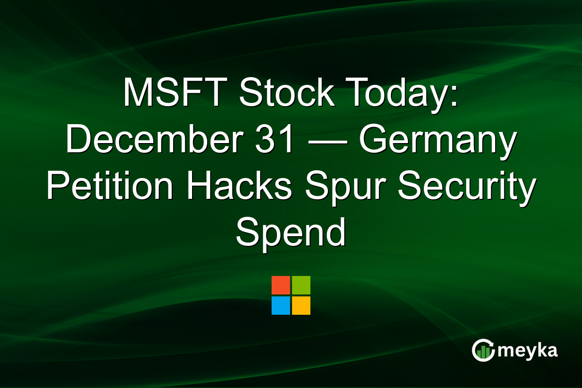 MSFT Stock Today: December 31 — Germany Petition Hacks Spur Security Spend