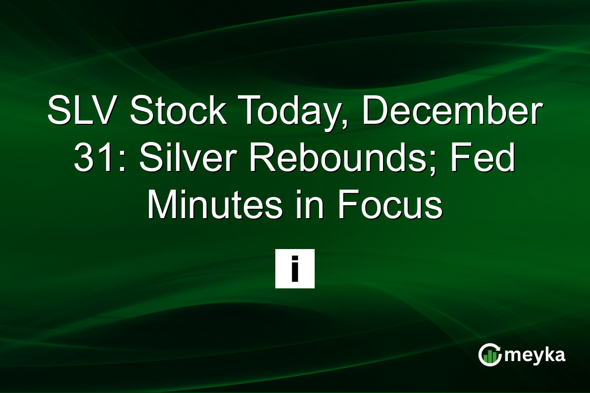 SLV Stock Today, December 31: Silver Rebounds; Fed Minutes in Focus