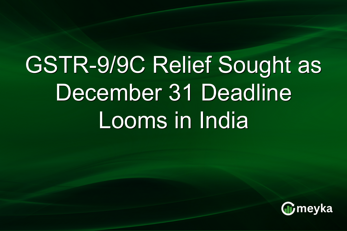 GSTR-9/9C Relief Sought as December 31 Deadline Looms in India