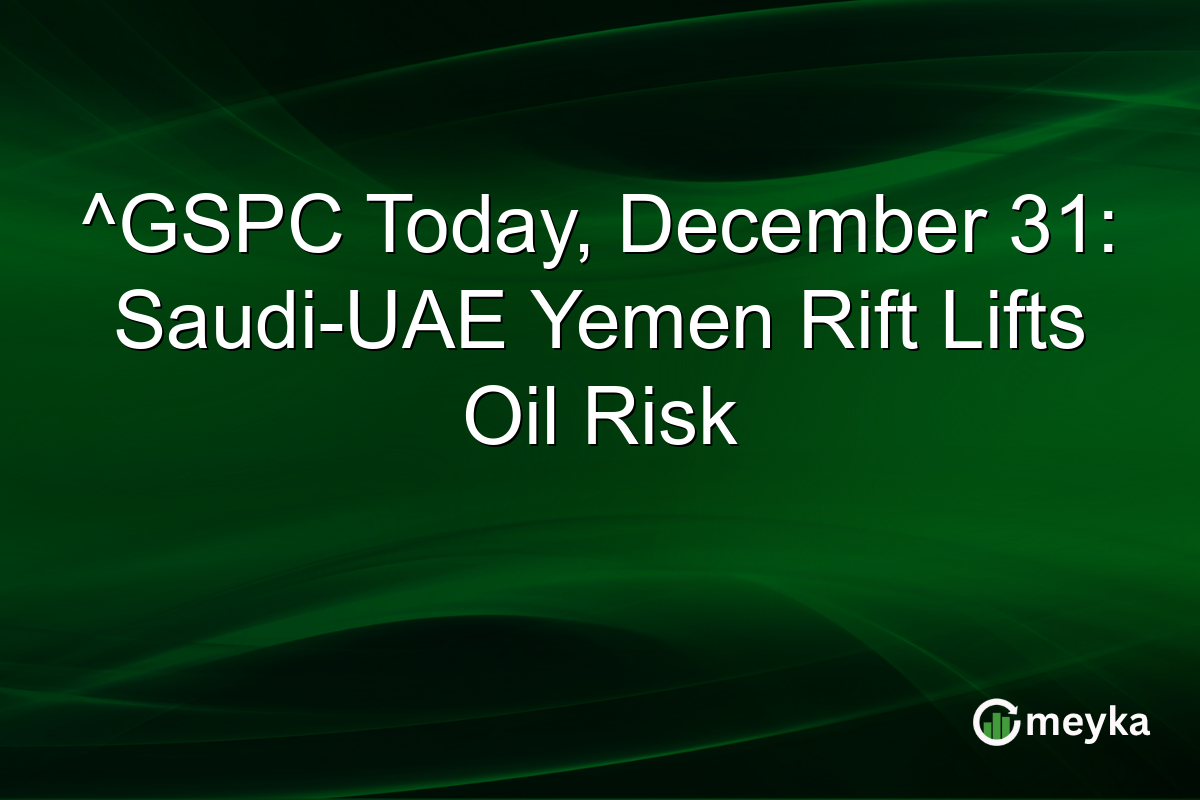 ^GSPC Today, December 31: Saudi-UAE Yemen Rift Lifts Oil Risk