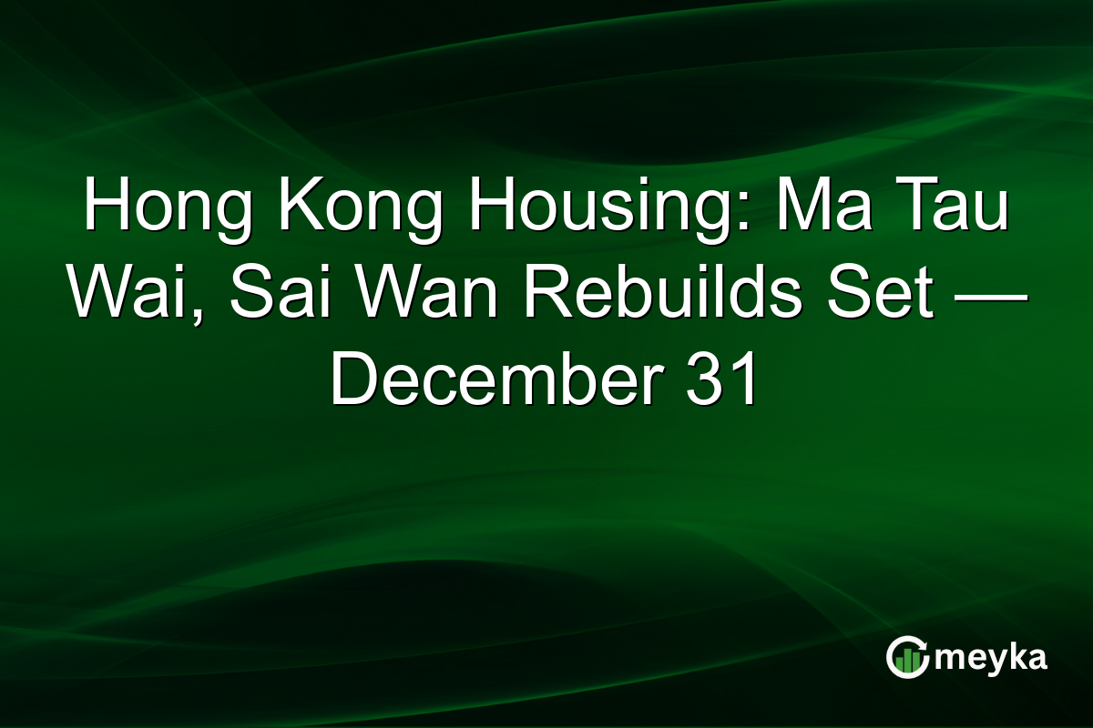 Hong Kong Housing: Ma Tau Wai, Sai Wan Rebuilds Set — December 31