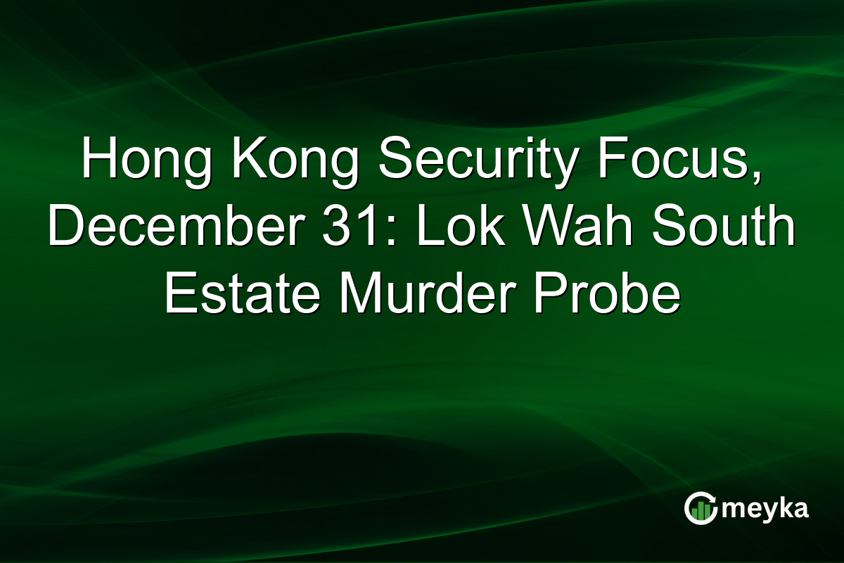 Hong Kong Security Focus, December 31: Lok Wah South Estate Murder Probe