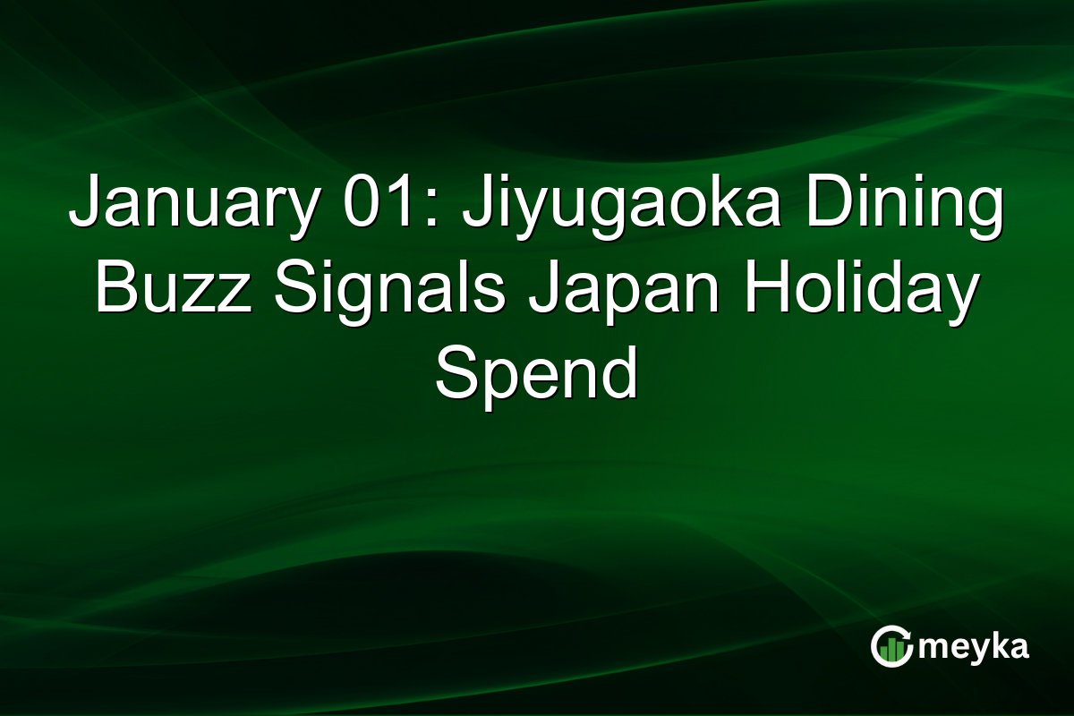 January 01: Jiyugaoka Dining Buzz Signals Japan Holiday Spend