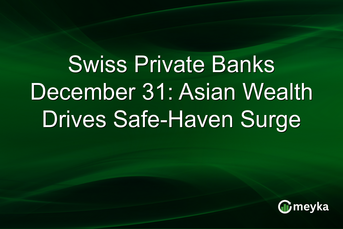 Swiss Private Banks December 31: Asian Wealth Drives Safe-Haven Surge
