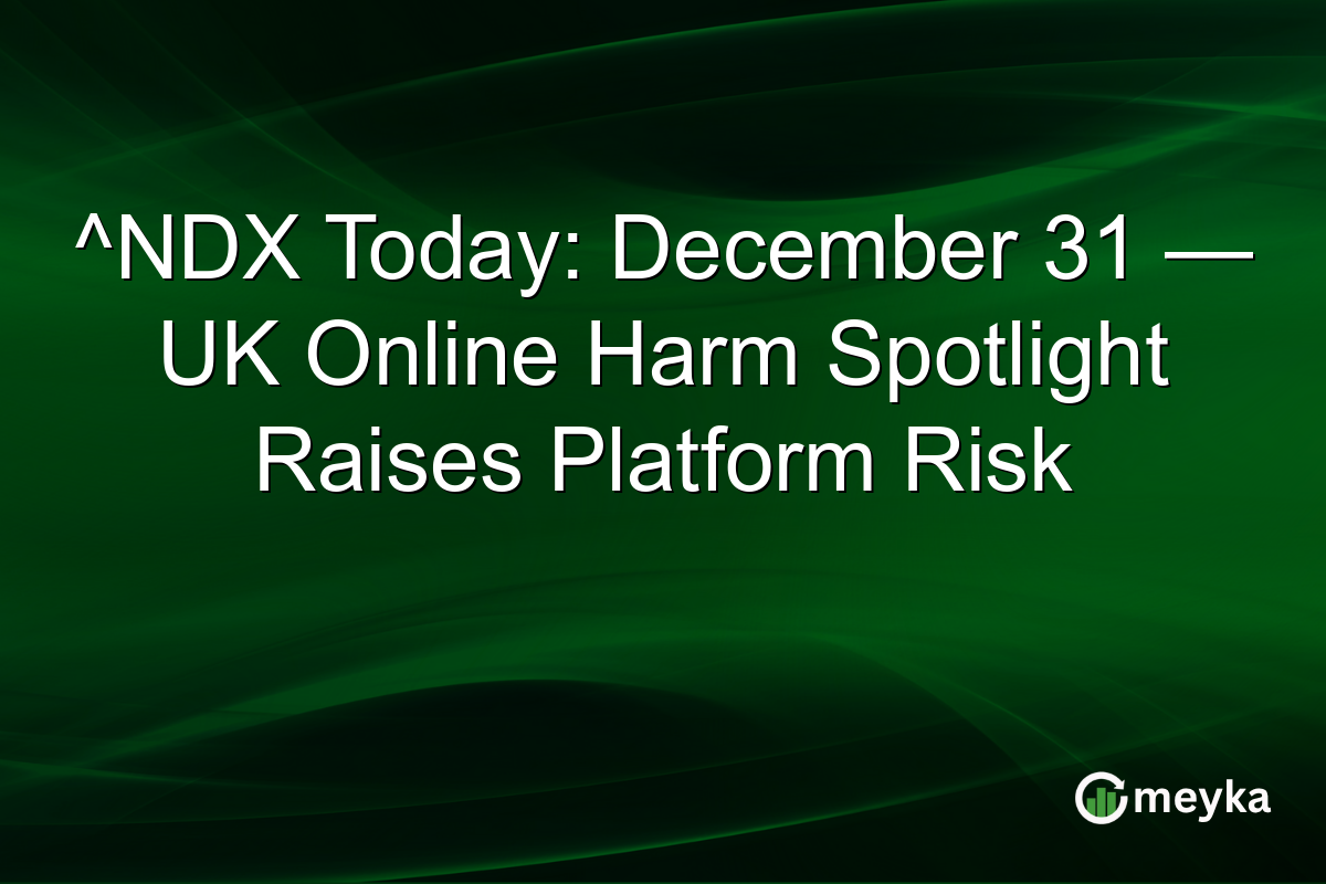 ^NDX Today: December 31 — UK Online Harm Spotlight Raises Platform Risk