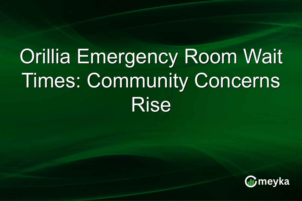 Orillia Emergency Room Wait Times: Community Concerns Rise