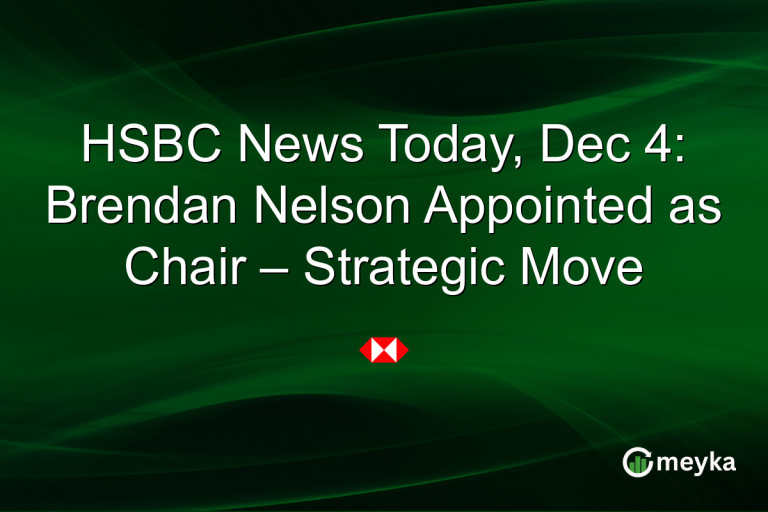 HSBC News Today, Dec 4: Brendan Nelson Appointed as Chair – Strategic Move