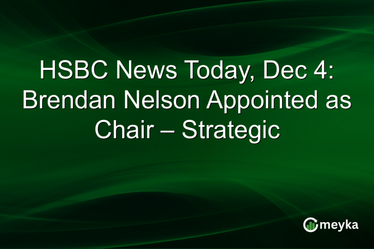 HSBC News Today, Dec 4: Brendan Nelson Appointed as Chair – Strategic