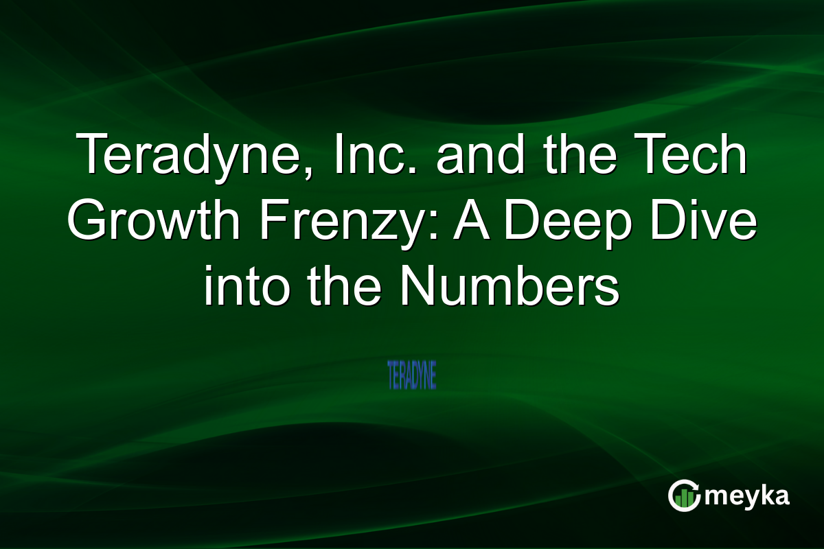 Teradyne, Inc. and the Tech Growth Frenzy: A Deep Dive into the Numbers