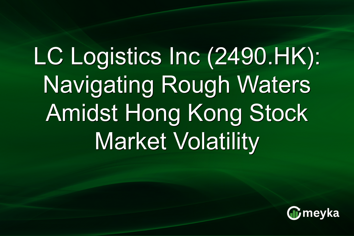 LC Logistics Inc (2490.HK): Navigating Rough Waters Amidst Hong Kong Stock Market Volatility
