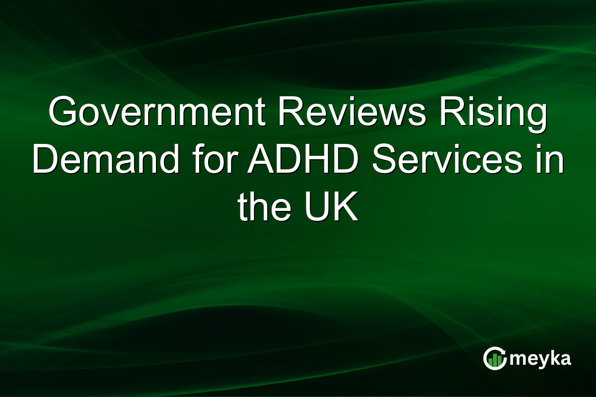 Government Reviews Rising Demand for ADHD Services in the UK
