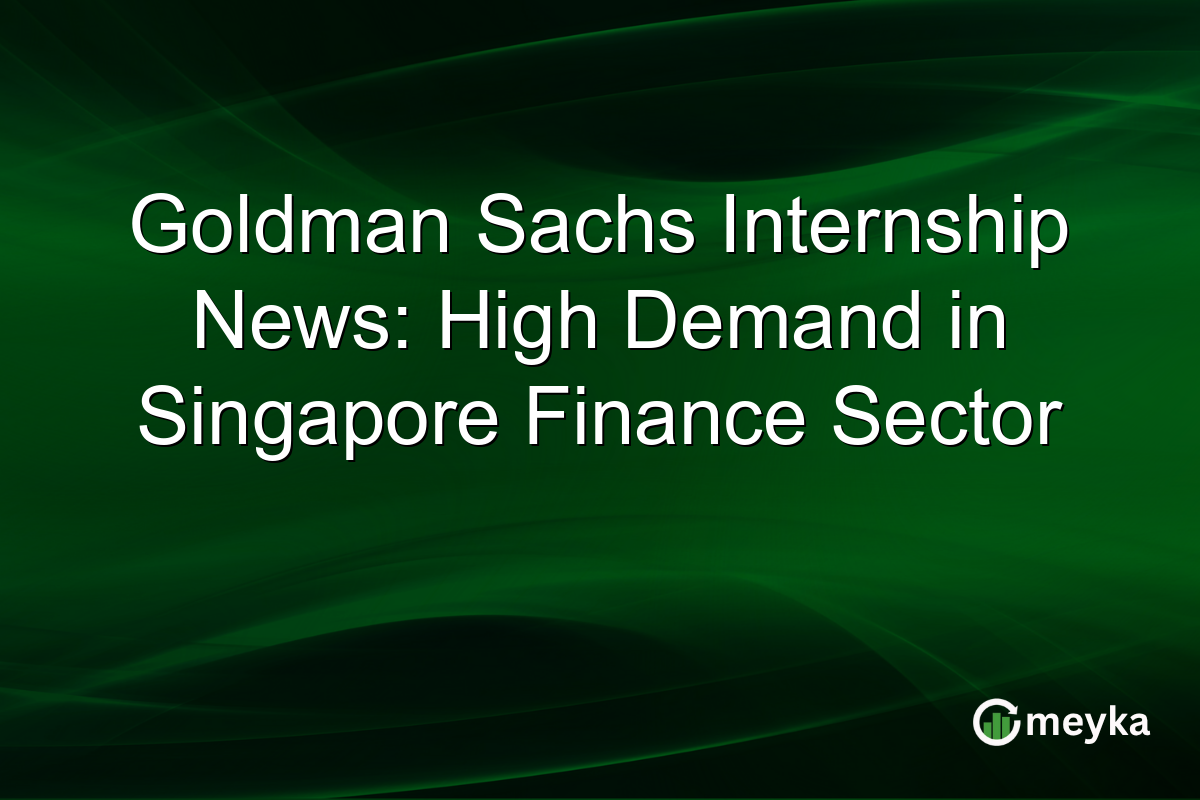 Goldman Sachs Internship News: High Demand in Singapore Finance Sector