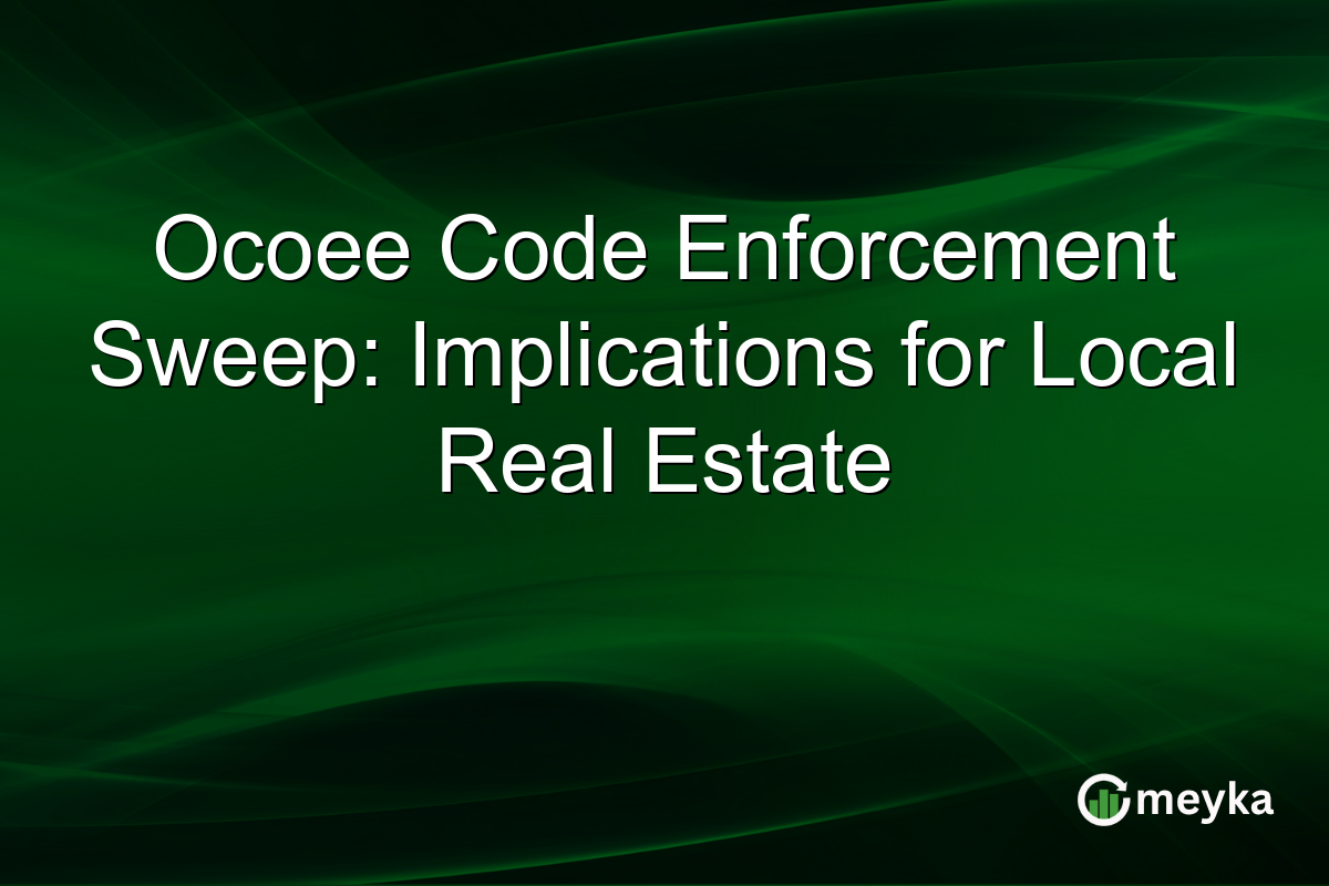 Ocoee Code Enforcement Sweep: Implications for Local Real Estate