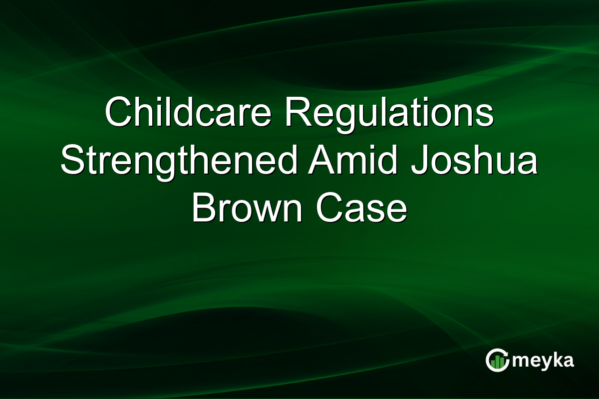 Childcare Regulations Strengthened Amid Joshua Brown Case