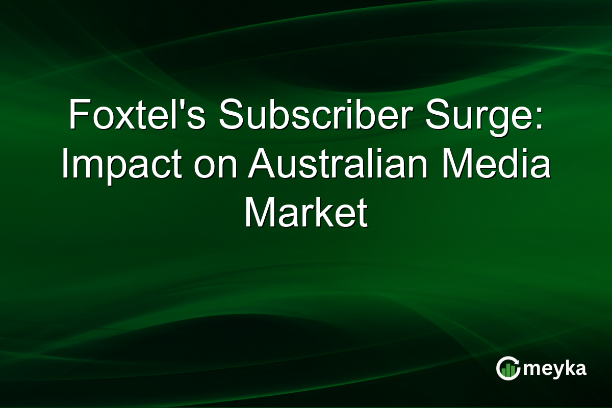 Foxtel's Subscriber Surge: Impact on Australian Media Market