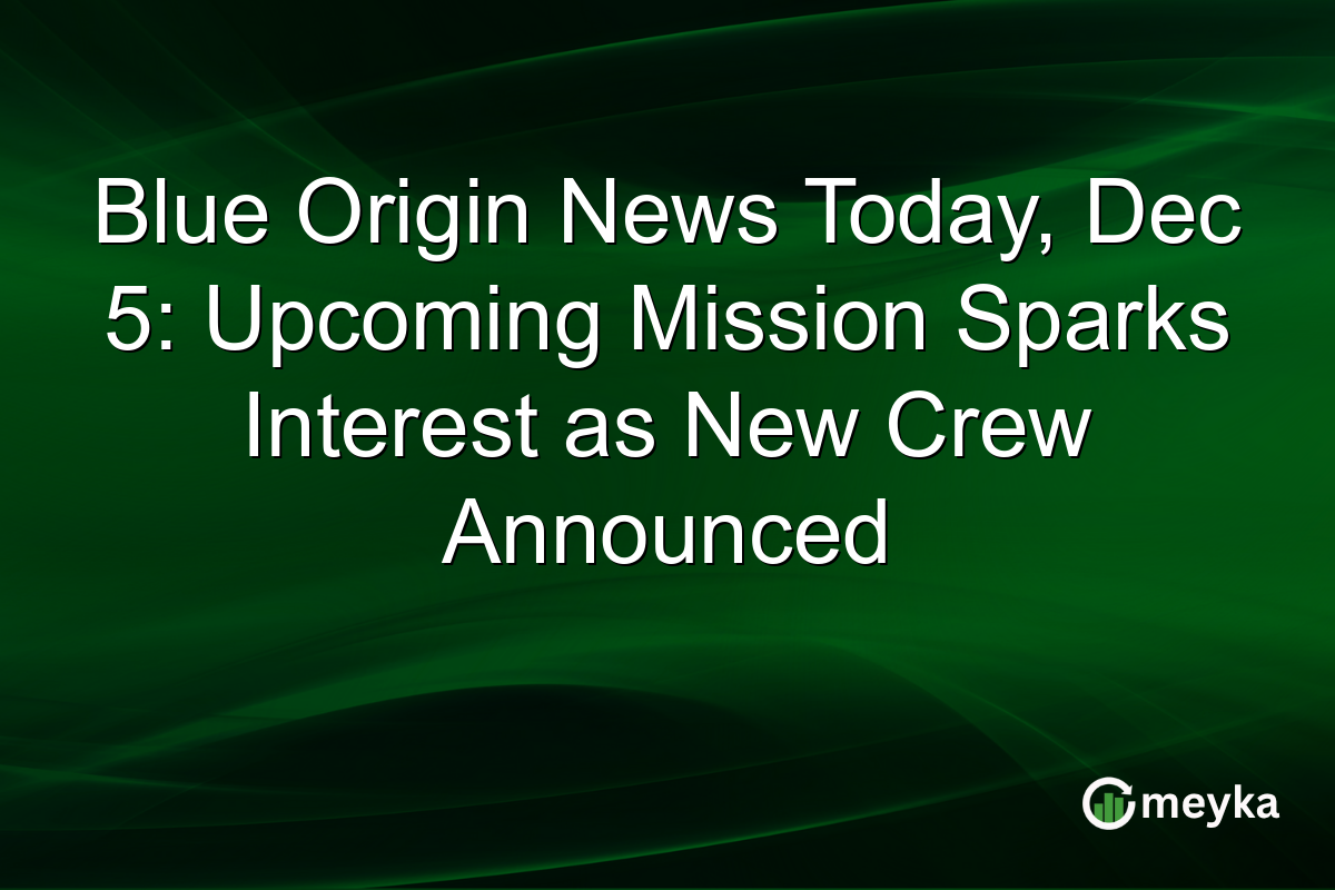 Blue Origin News Today, Dec 5: Upcoming Mission Sparks Interest as New Crew Announced