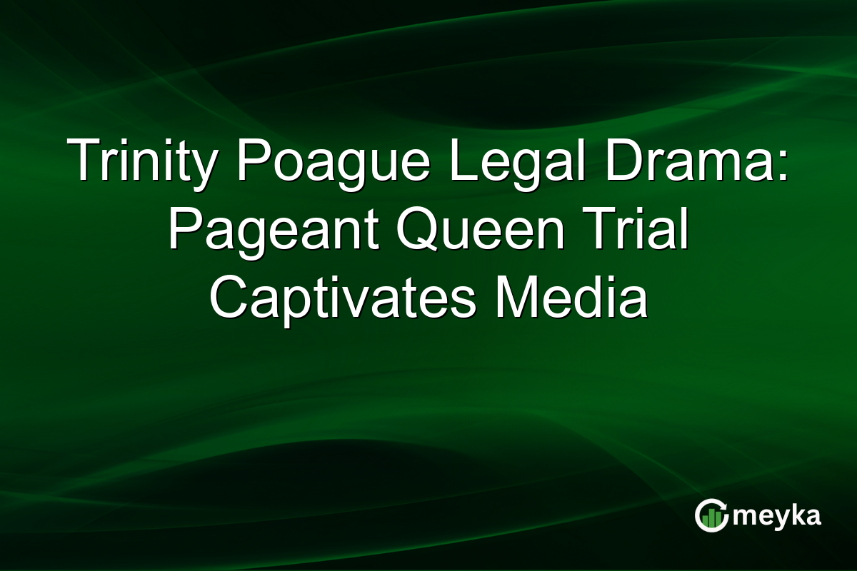Trinity Poague Legal Drama: Pageant Queen Trial Captivates Media