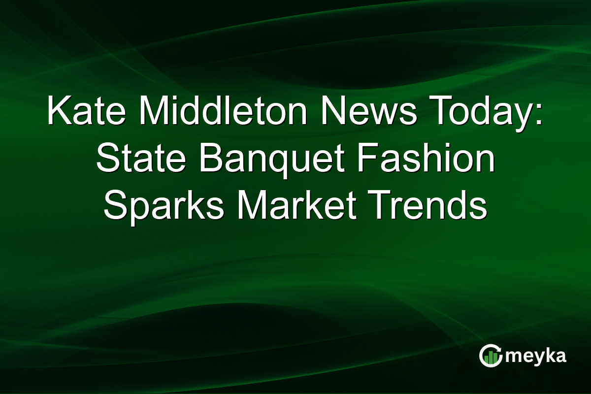 Kate Middleton News Today: State Banquet Fashion Sparks Market Trends