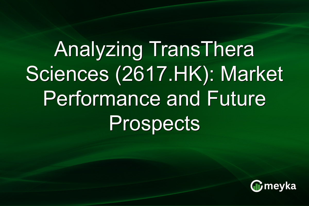 Analyzing TransThera Sciences (2617.HK): Market Performance and Future Prospects