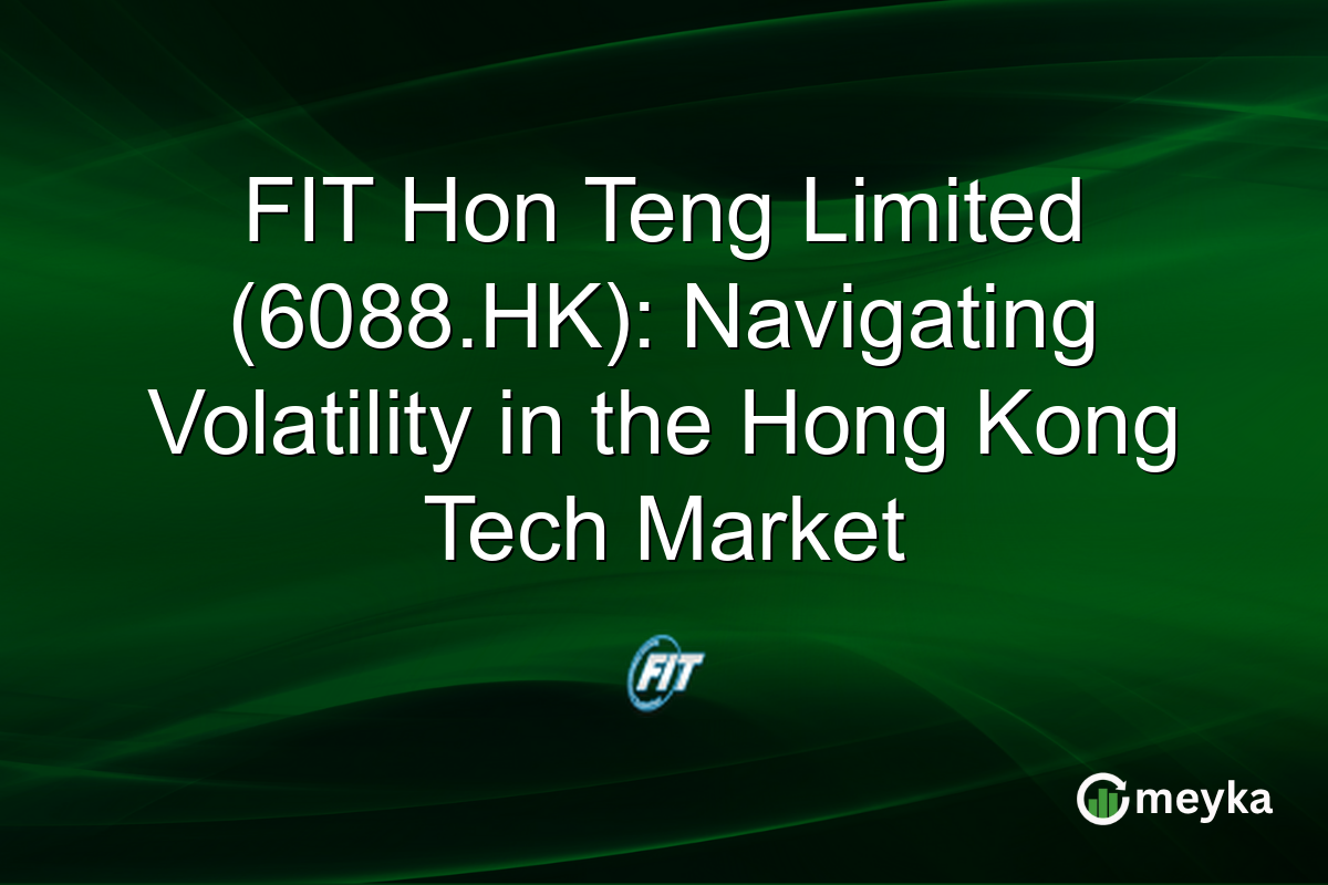 FIT Hon Teng Limited (6088.HK): Navigating Volatility in the Hong Kong Tech Market