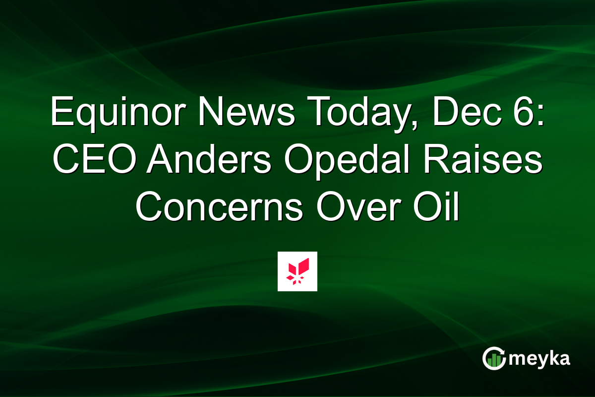 Equinor News Today, Dec 6: CEO Anders Opedal Raises Concerns Over Oil