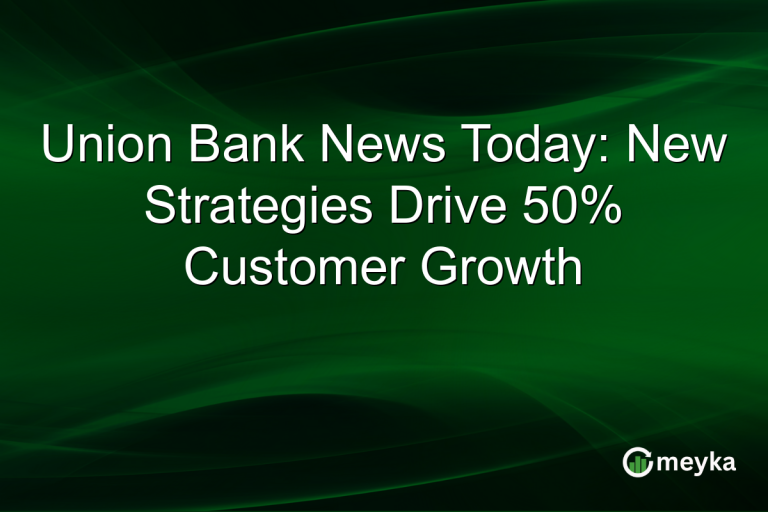 Union Bank News Today: New Strategies Drive 50% Customer Growth