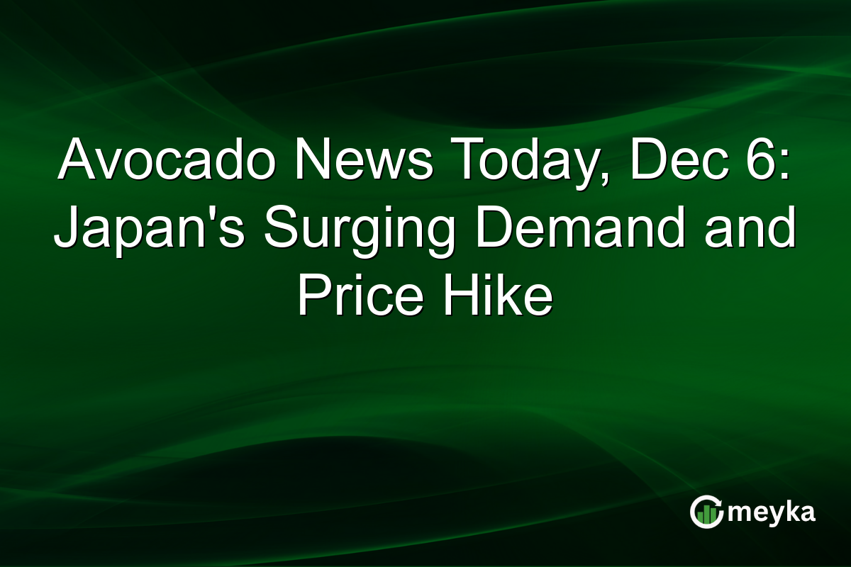 Avocado News Today, Dec 6: Japan's Surging Demand and Price Hike