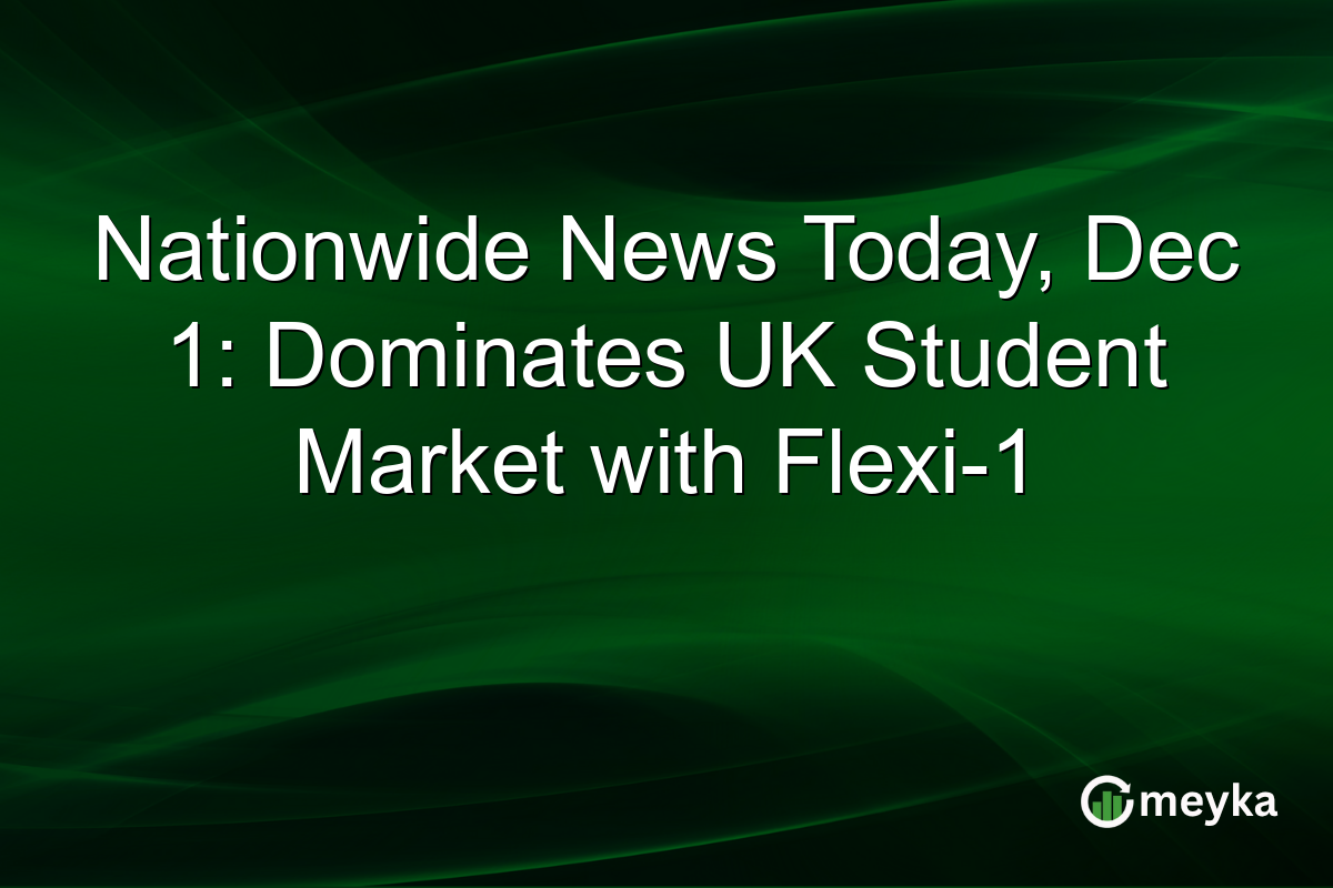 Nationwide News Today, Dec 1: Dominates UK Student Market with Flexi-1