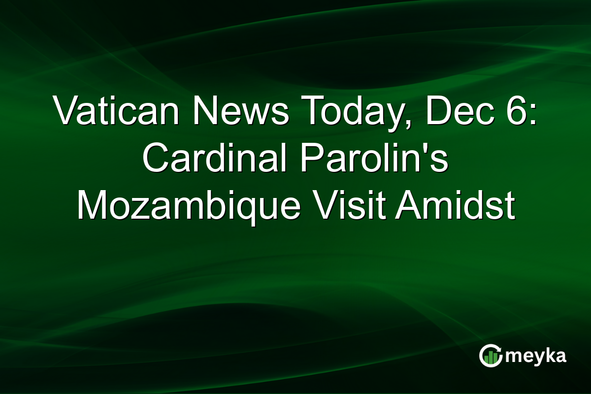 Vatican News Today, Dec 6: Cardinal Parolin's Mozambique Visit Amidst