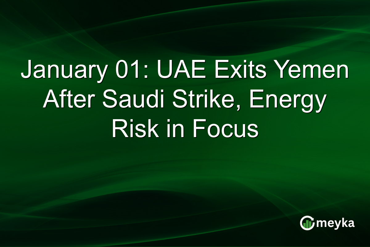 January 01: UAE Exits Yemen After Saudi Strike, Energy Risk in Focus