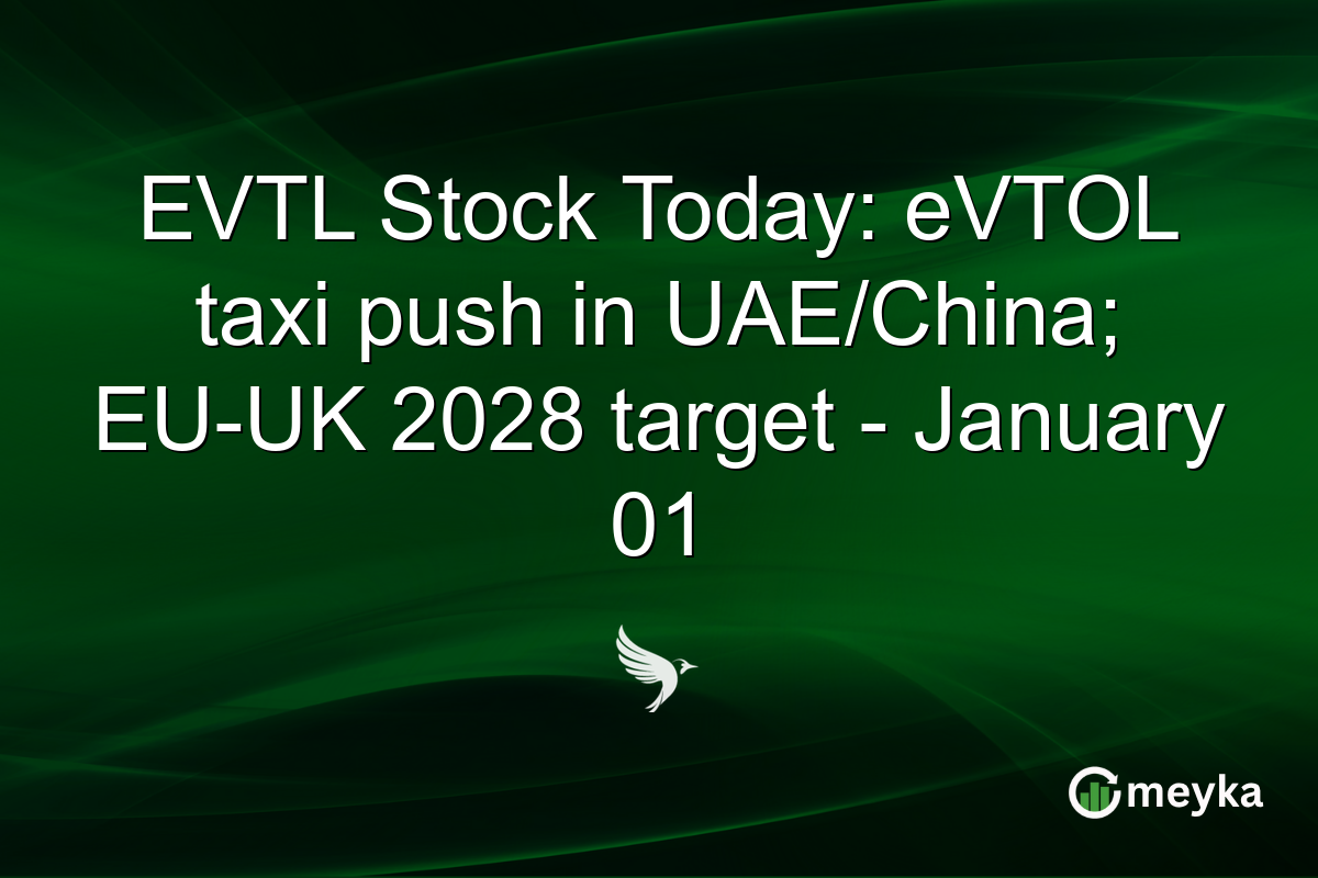 EVTL Stock Today: eVTOL taxi push in UAE/China; EU-UK 2028 target - January 01
