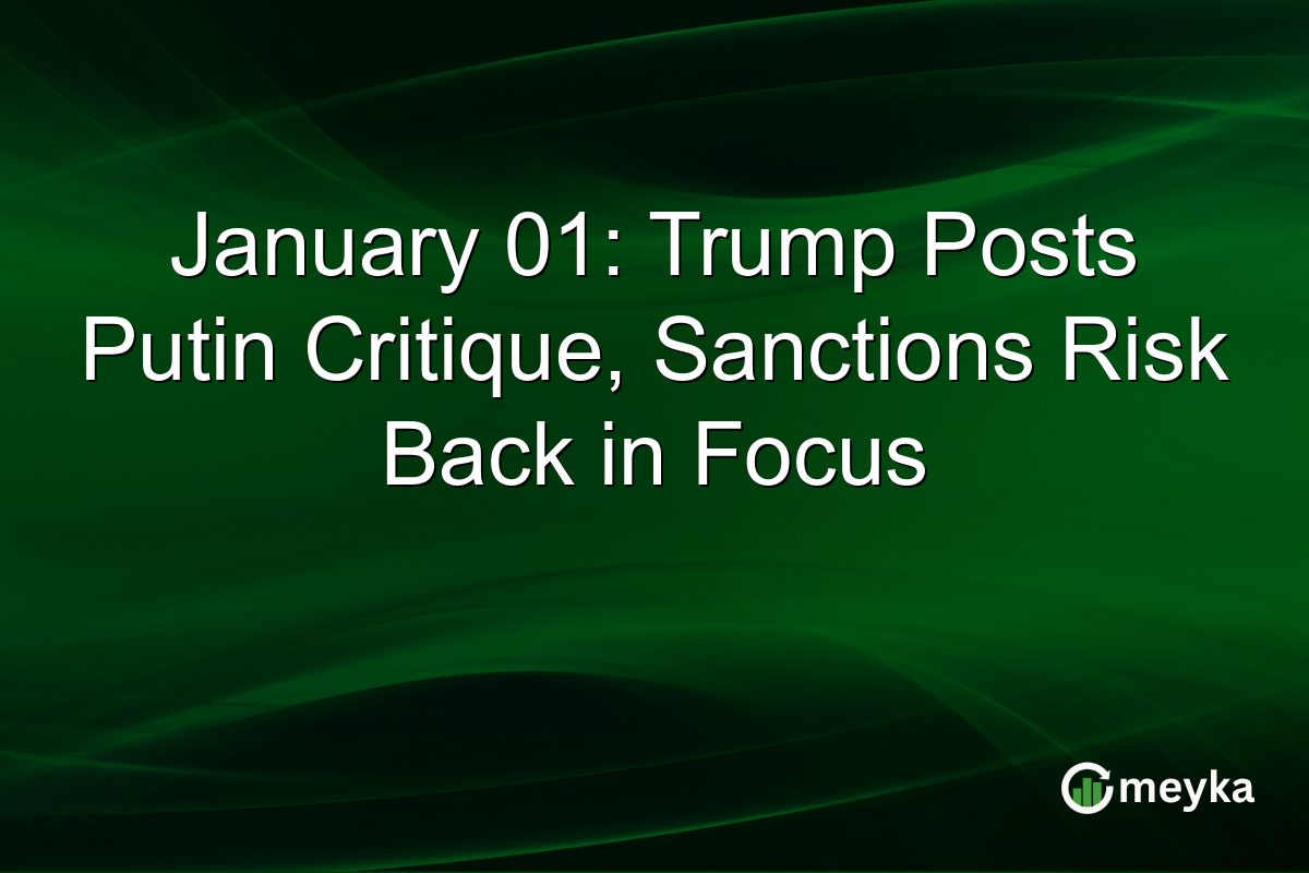 January 01: Trump Posts Putin Critique, Sanctions Risk Back in Focus