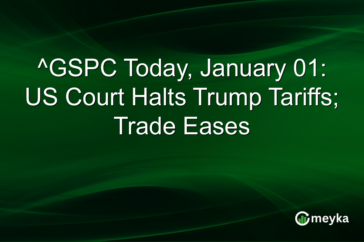 ^GSPC Today, January 01: US Court Halts Trump Tariffs; Trade Eases