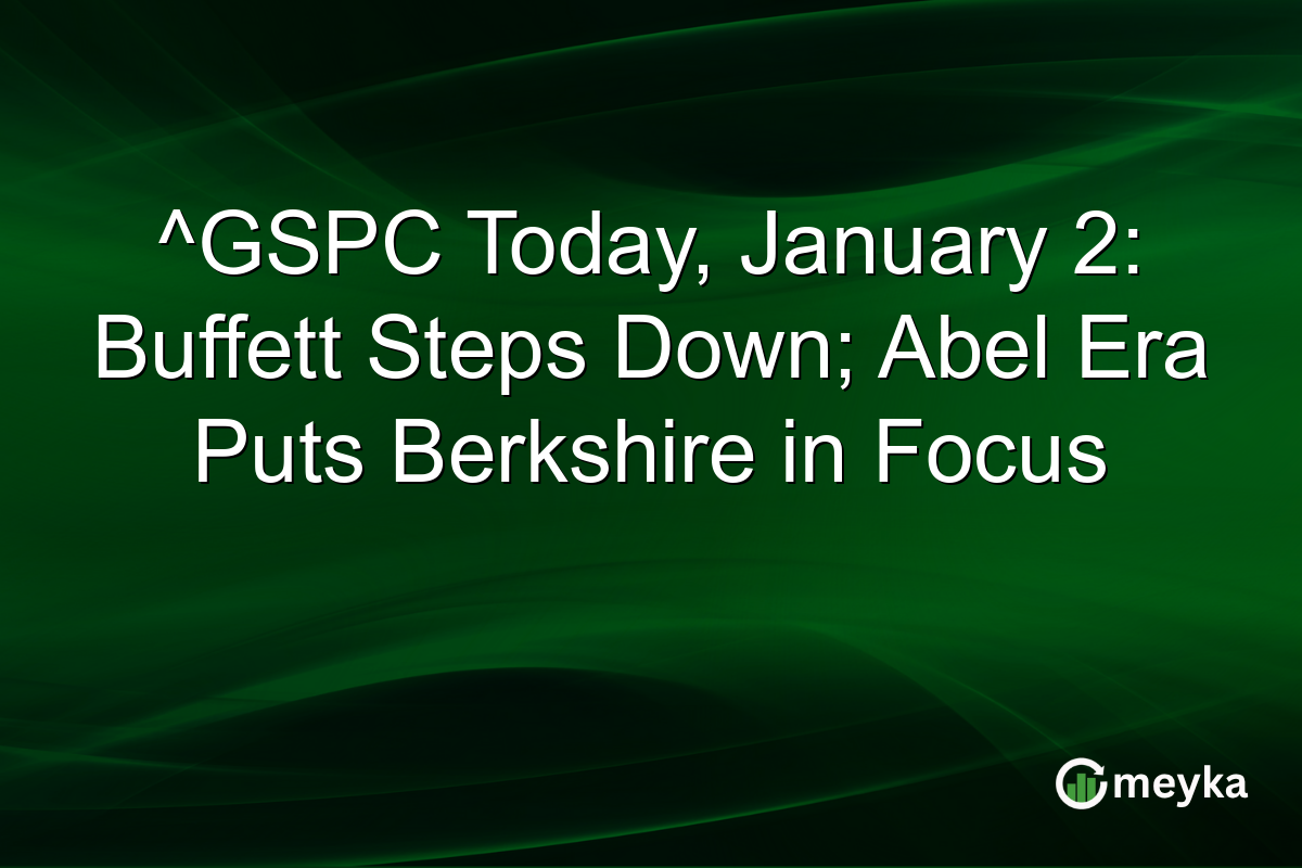 ^GSPC Today, January 2: Buffett Steps Down; Abel Era Puts Berkshire in Focus
