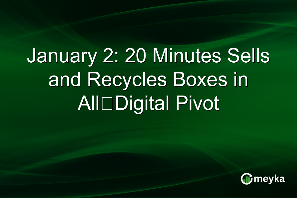 January 2: 20 Minutes Sells and Recycles Boxes in All‑Digital Pivot