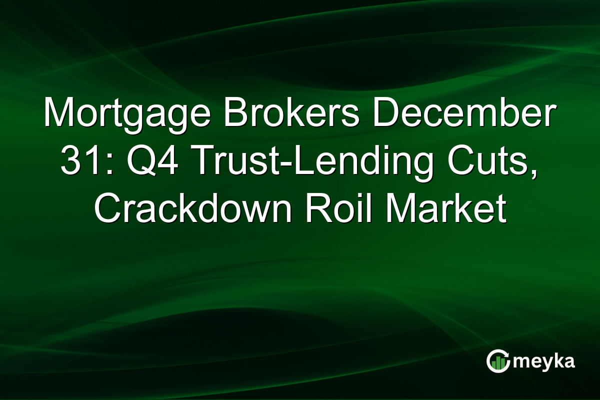 Mortgage Brokers December 31: Q4 Trust-Lending Cuts, Crackdown Roil Market