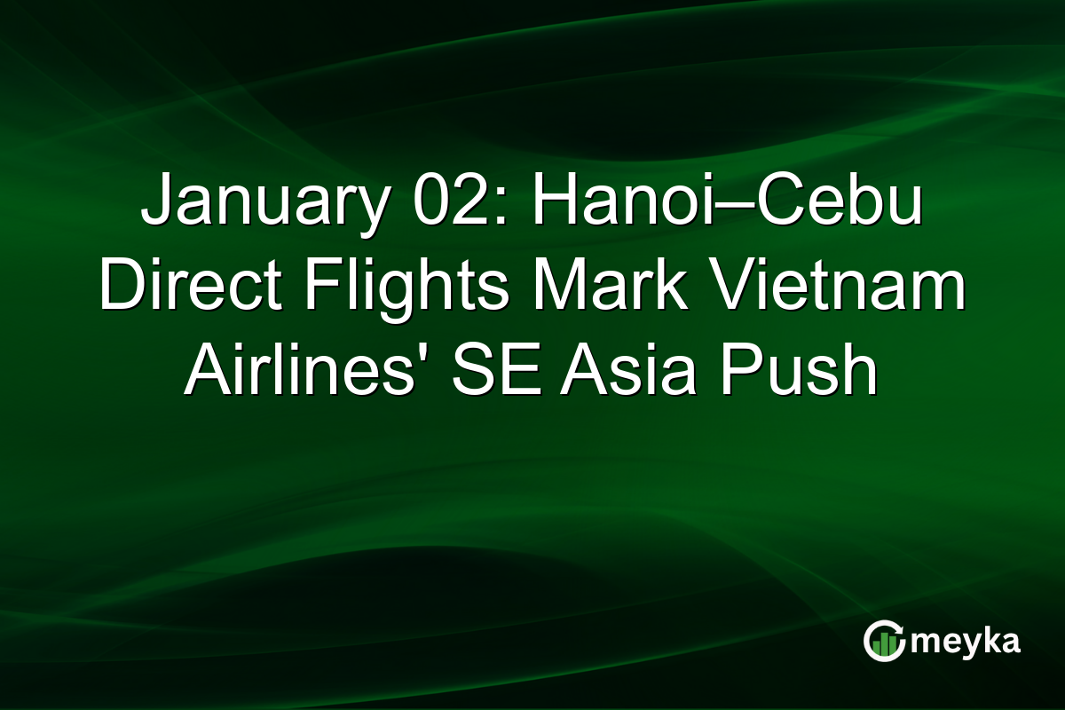 January 02: Hanoi–Cebu Direct Flights Mark Vietnam Airlines' SE Asia Push
