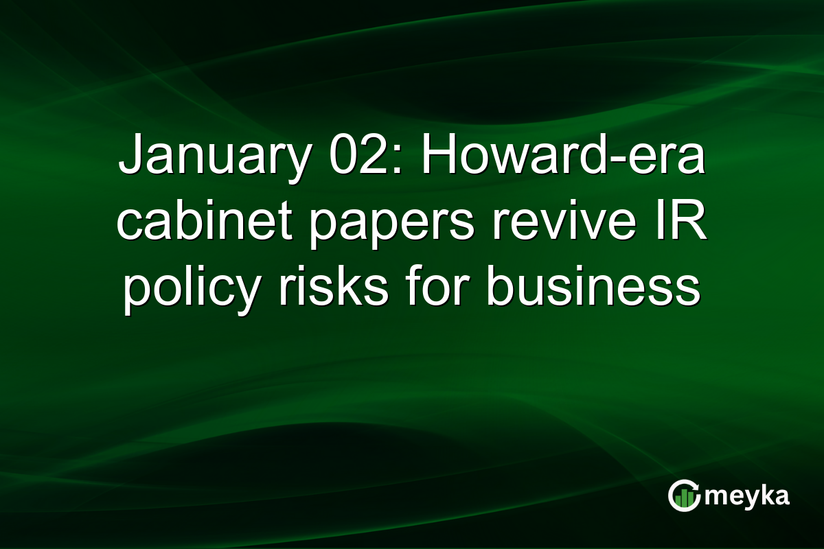 January 02: Howard-era cabinet papers revive IR policy risks for business