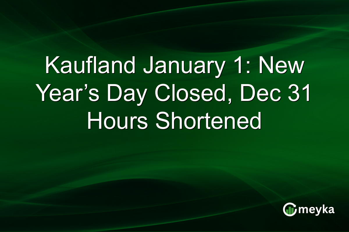 Kaufland January 1: New Year’s Day Closed, Dec 31 Hours Shortened