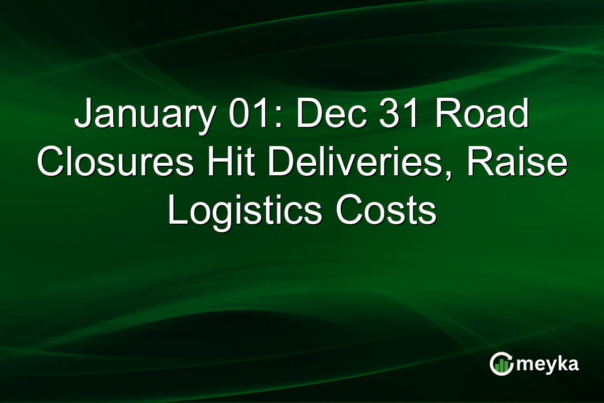 January 01: Dec 31 Road Closures Hit Deliveries, Raise Logistics Costs