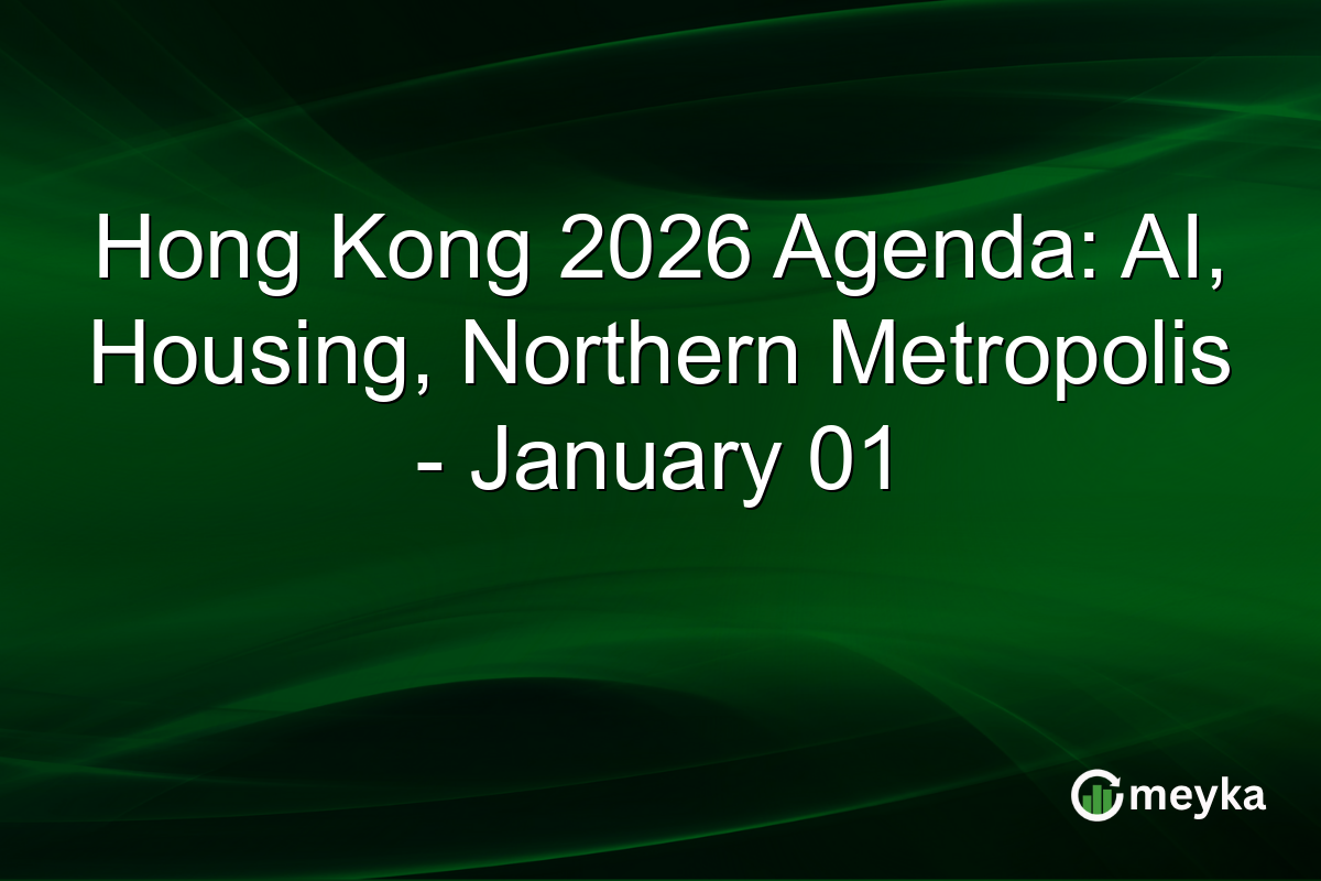 Hong Kong 2026 Agenda: AI, Housing, Northern Metropolis - January 01